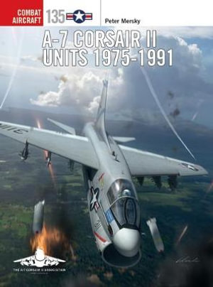 A-7 Corsair II Units 1975-91 : Combat Aircraft - Peter Mersky