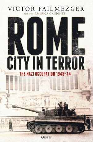 Rome - City in Terror : The Nazi Occupation 1943-44 - Victor Failmezger