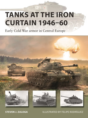 Tanks at the Iron Curtain 1946-60 : Early Cold War armor in Central Europe - Steven J. Zaloga