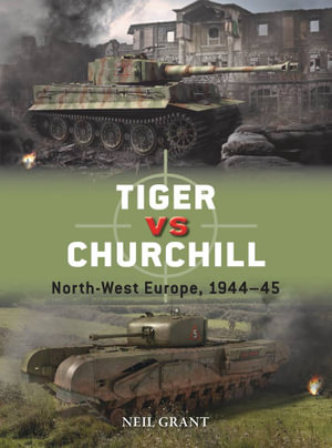 Tiger vs Churchill : North-West Europe, 1944-45 - Neil Grant