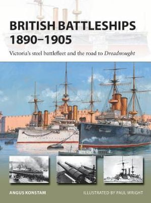 British Battleships 1890-1905 : Victoria's steel battlefleet and the road to Dreadnought - Angus Konstam