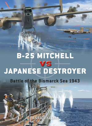 B-25 Mitchell vs Japanese Destroyer : Battle of the Bismarck Sea 1943 - Mark Lardas