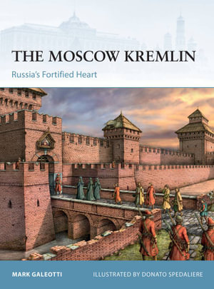 The Moscow Kremlin : Russia's Fortified Heart - Mark Galeotti