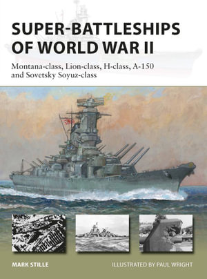 Super-Battleships of World War II : Montana-class, Lion-class, H-class, A-150 and Sovetsky Soyuz-class - Mark Stille