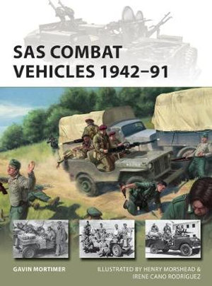 SAS Combat Vehicles 1942-91 : The Regiment's Jeeps and Land Rovers in North Africa, Europe, Oman and Iraq - Gavin Mortimer