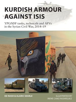 Kurdish Armour Against ISIS : YPG/SDF tanks, technicals and AFVs in the Syrian Civil War, 2014-19 - Ed Nash