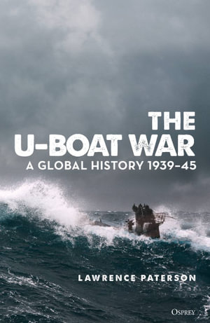 The U-Boat War : A Global History 1939-45 - Lawrence Paterson