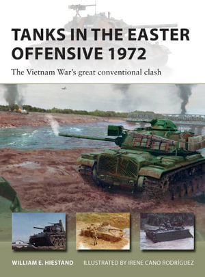 Tanks in the Easter Offensive 1972 : The Vietnam War's great conventional clash - William E. Hiestand