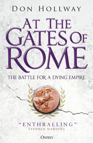 At the Gates of Rome : The Battle for a Dying Empire - Don Hollway
