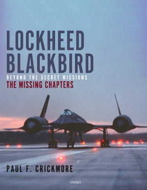 Lockheed Blackbird : Beyond the Secret Missions - The Missing Chapters - Paul F. Crickmore