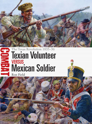 Texian Volunteer vs Mexican Soldier : The Texas Revolution 1835-36 - Ron Field