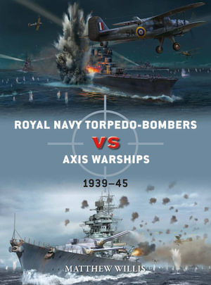 Royal Navy torpedo-bombers vs Axis warships : 1939-45 - Matthew Willis