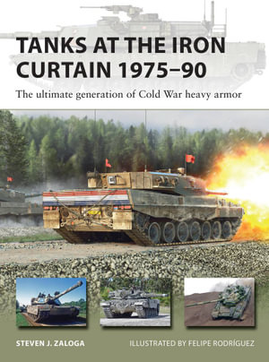 Tanks at the Iron Curtain 1975-90 : The ultimate generation of Cold War heavy armor - Steven J. Zaloga