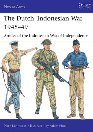 The Dutch-Indonesian War 1945-49 : Armies of the Indonesian War of Independence - Marc Lohnstein