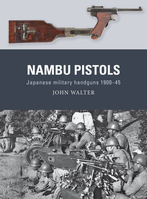 Nambu Pistols : Japanese military handguns 1900-45 - John Walter