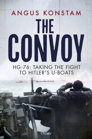 The Convoy : HG-76: Taking the Fight to Hitler's U-boats - Angus Konstam