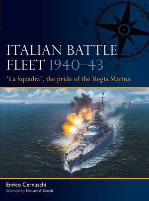 Italian Battle Fleet 1940-43 : 'La Squadra', the Pride of the Regia Marina - Enrico Cernuschi