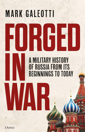 Forged in War : A Military History of Russia, from Its Beginnings to Today - Mark Galeotti