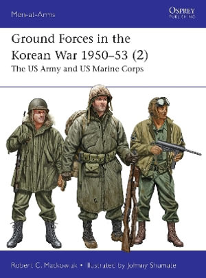 Ground Forces in the Korean War 1950-53 (2) : The US Army and US Marine Corps - Robert C. Mackowiak