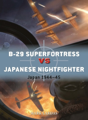 B-29 Superfortress vs Japanese Nightfighter : Japan 1944-45 - Mark Lardas