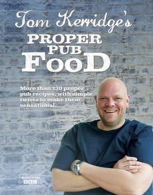 Tom Kerridge's Proper Pub Food : 0ver 130 pub recipes with simple twists to make them sensational - Tom Kerridge