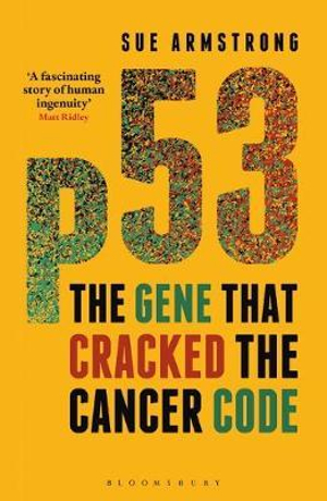 p53: The Gene that Cracked the Cancer Code : The Gene that Cracked the Cancer Code - Sue Armstrong