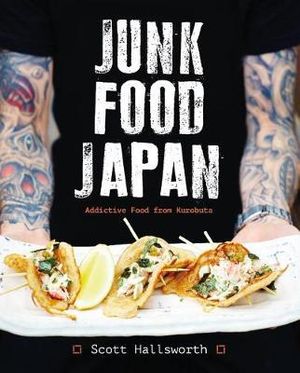 Junk Food Japan: Addictive Food from Kurobuta : Addictive Food from Kurobuta - Scott Hallsworth