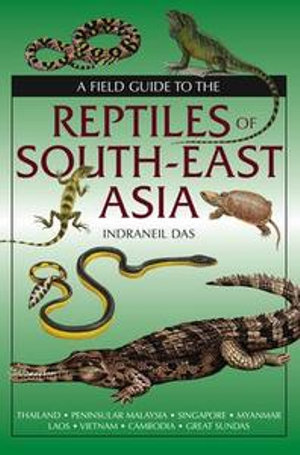 Field Guide to the Reptiles of South-East Asia : Bloomsbury Naturalist - Indraneil Das