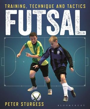 Futsal : Training, Technique and Tactics - Peter Sturgess