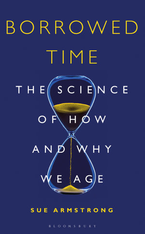 Borrowed Time : The Science of How and Why We Age - Sue Armstrong