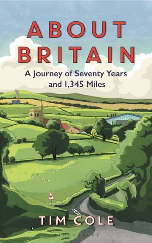 About Britain : A Journey of Seventy Years and 1,345 Miles - Tim Cole