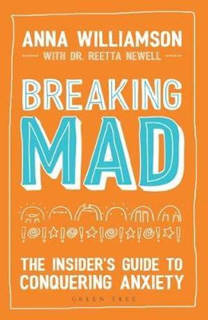 Breaking Mad : Insider's Guide to Conquering Anxiety - Anna Williamson