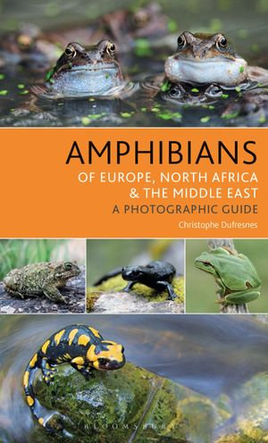 Amphibians of Europe, North Africa and the Middle East : A Photographic Guide - Christophe Dufresnes