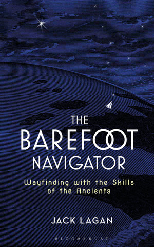 The Barefoot Navigator : Wayfinding with the Skills of the Ancients - Mr Jack Lagan