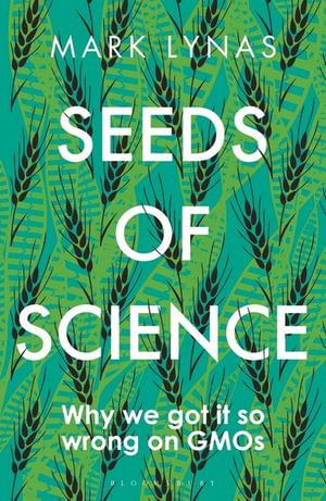 Seeds of Science : Why We Got It So Wrong On GMOs - Mark Lynas