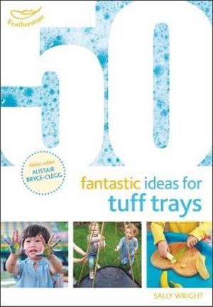 50 Fantastic Ideas for Tuff Trays : 50 Fantastic Ideas - Sally Wright