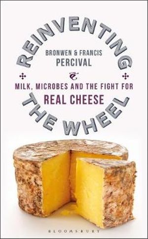 Reinventing the Wheel : Milk, Microbes and the Fight for Real Cheese - Bronwen Percival