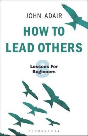 How to Lead Others : Eight Lessons for Beginners - John Adair