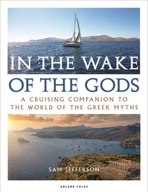 In the Wake of the Gods : A cruising companion to the world of the Greek myths - Sam Jefferson