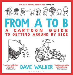 From A to B : A Cartoon Guide to Getting Around by Bike - Dave Walker