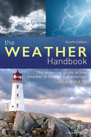 The Weather Handbook : The Essential Guide to How Weather is Formed and Develops - Alan Watts