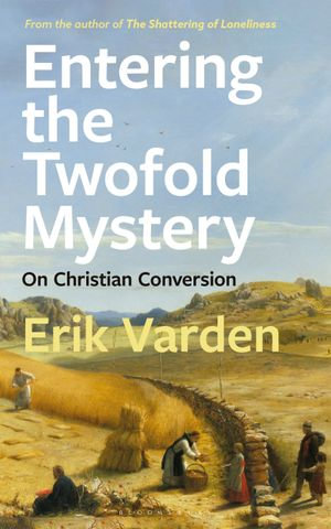 Entering the Twofold Mystery : On Christian Conversion - Fr Erik Varden