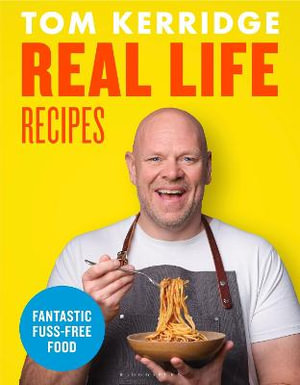 Real Life Recipes : Budget-friendly recipes that work hard so you don't have to - Tom Kerridge