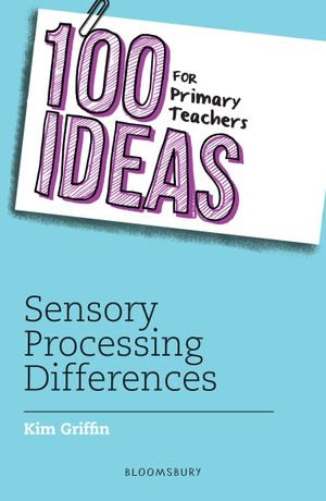 100 Ideas for Primary Teachers : Sensory Processing Differences - Kim Griffin