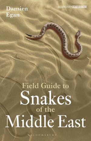 Field Guide to Snakes of the Middle East : Bloomsbury Naturalist - Damien Egan