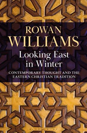 Looking East in Winter : Contemporary Thought and the Eastern Christian Tradition - The Right Reverend and Right Honourable Lord Williams of Oystermouth Rowan Williams