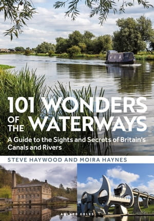 101 Wonders of the Waterways : A guide to the sights and secrets of Britain's canals and rivers - Steve Haywood