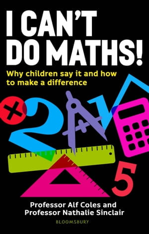 I Can't Do Maths! : Why children say it and how to make a difference - Professor Professor Alf Coles