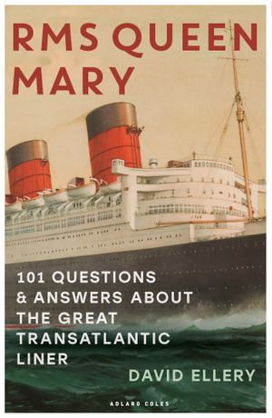 RMS Queen Mary : 101 Questions and Answers About the Great Transatlantic Liner - David Ellery