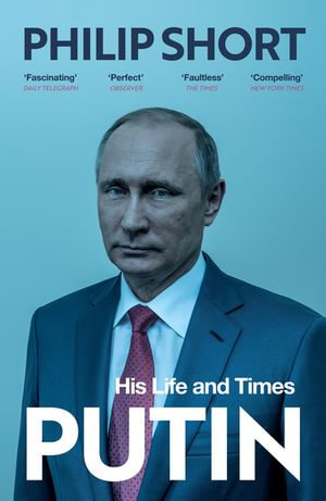 Putin : The explosive and extraordinary new biography of Russia's leader - Philip Short